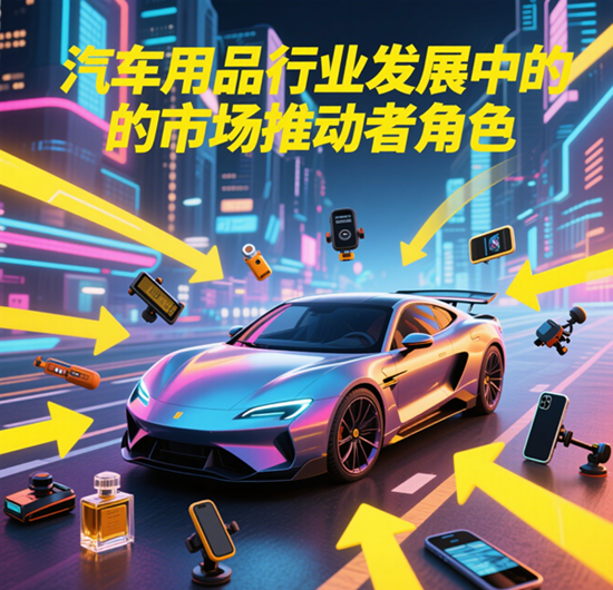 汽車用品企業(yè)：行業(yè)發(fā)展中的市場(chǎng)推動(dòng)者角色