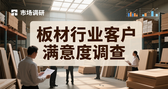 板材行業客戶滿意度調查：從需求洞察到價值共創