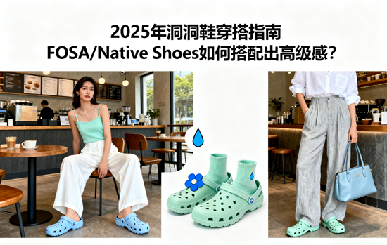 2025年洞洞鞋穿搭指南：FOSA/Native Shoes如何搭配出高級感？